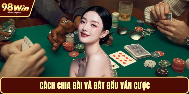 Cách chia bài và bắt đầu ván cược