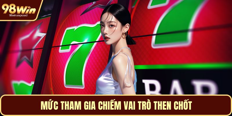 Mức tham gia chiếm vai trò then chốt