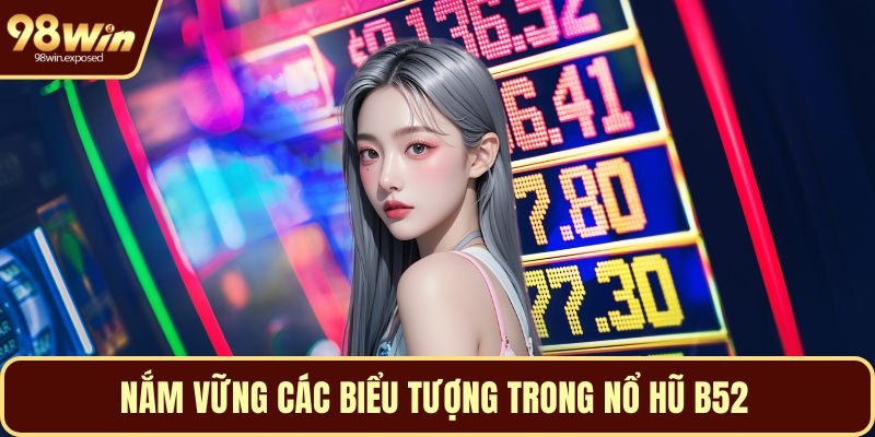 Nắm vững các biểu tượng trong nổ hũ B52