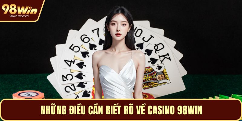 Những điều cần biết rõ về Casino 98WIN